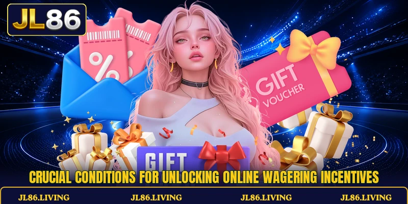 Crucial conditions for unlocking online wagering incentives