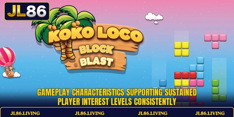 Gameplay characteristics supporting sustained player interest levels consistently