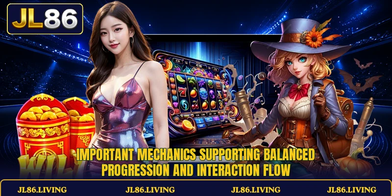 Important mechanics supporting balanced progression and interaction flow Important mechanics supporting balanced progression and interaction flow
