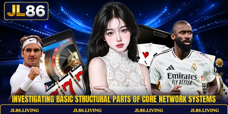 Investigating basic structural parts of core network systems