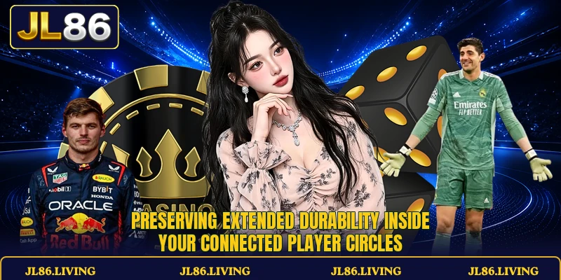 Preserving extended durability inside your connected player circles