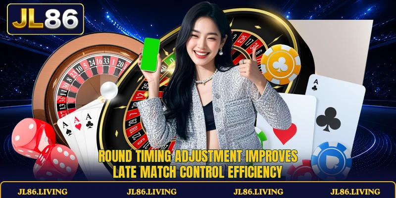 Round timing adjustment improves late match control efficiency Round timing adjustment improves late match control efficiency