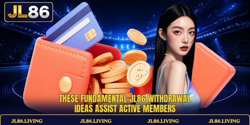 These fundamental JL86 withdrawal ideas assist active members