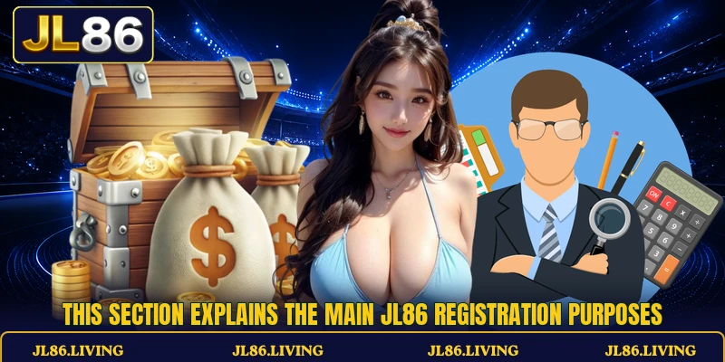 This section explains the main JL86 registration purposes This section explains the main JL86 registration purposes