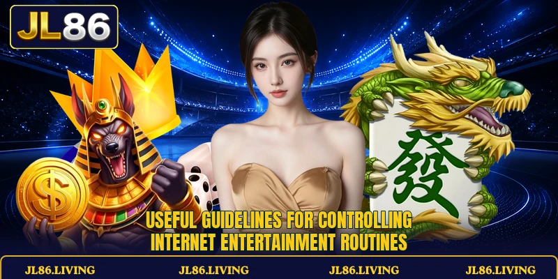 Useful guidelines for controlling internet entertainment routines Useful guidelines for controlling internet entertainment routines